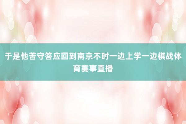 于是他苦守答应回到南京不时一边上学一边棋战体育赛事直播