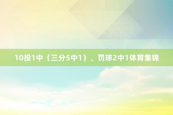 10投1中（三分5中1）、罚球2中1体育集锦